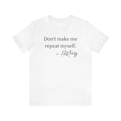 Don't make me repeat myself-Unisex Jersey Short Sleeve Tee