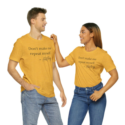 Don't make me repeat myself-Unisex Jersey Short Sleeve Tee