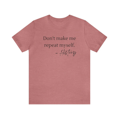 Don't make me repeat myself-Unisex Jersey Short Sleeve Tee