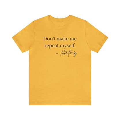 Don't make me repeat myself-Unisex Jersey Short Sleeve Tee