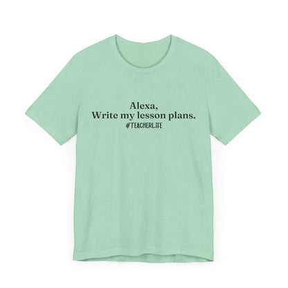 "Alexa, Write My Lesson Plans" Tee