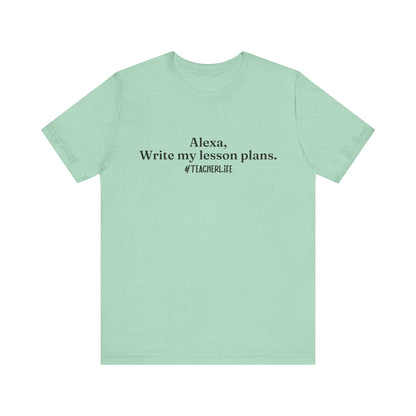 "Alexa, Write My Lesson Plans" Tee