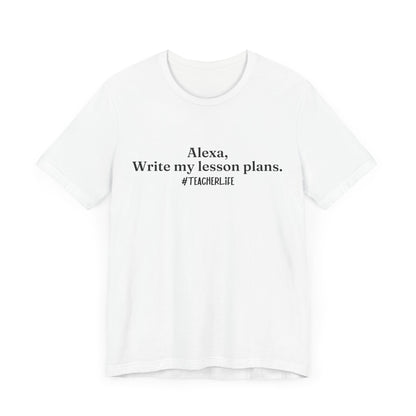 "Alexa, Write My Lesson Plans" Tee