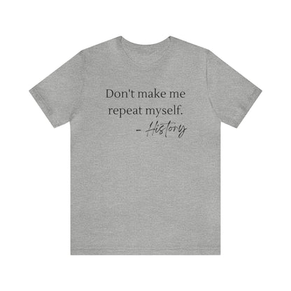 Don't make me repeat myself-Unisex Jersey Short Sleeve Tee