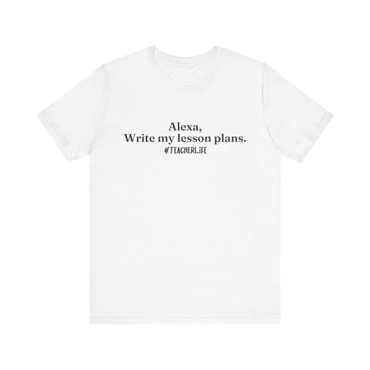 "Alexa, Write My Lesson Plans" Tee