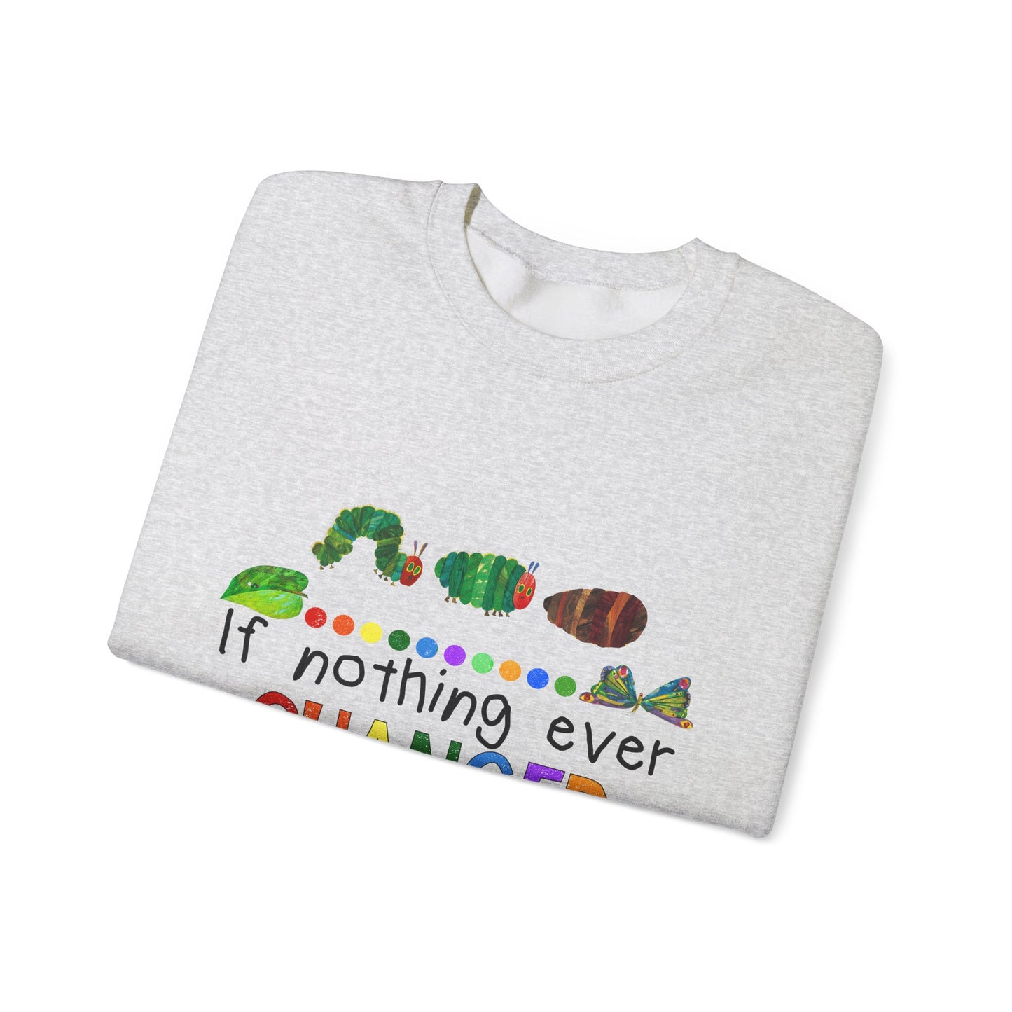 If Nothing Ever Changed, There'd Be No Butterflies" Unisex Heavy Blend™ Crewneck Sweatshirt