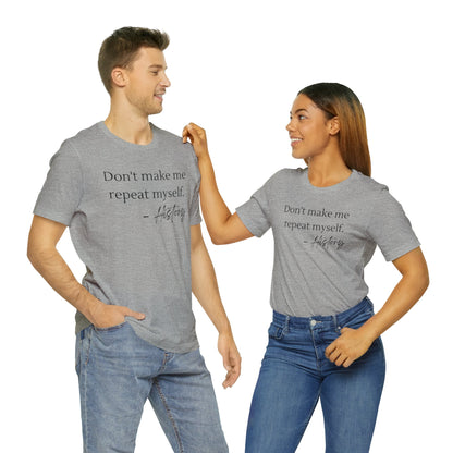 Don't make me repeat myself-Unisex Jersey Short Sleeve Tee