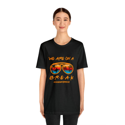 "We Are On a Break" #SummerBreak Tee