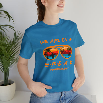 "We Are On a Break" #SummerBreak Tee