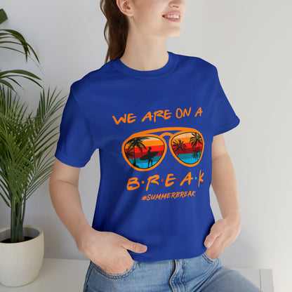 "We Are On a Break" #SummerBreak Tee