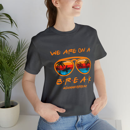 "We Are On a Break" #SummerBreak Tee