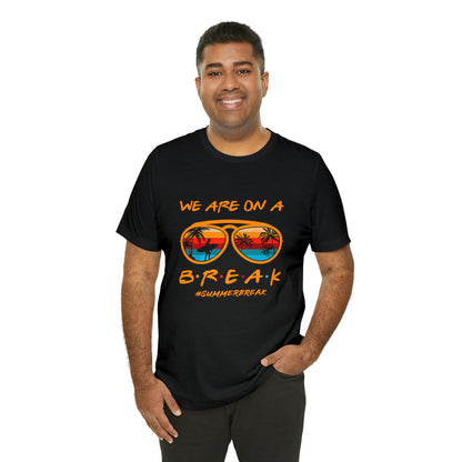 "We Are On a Break" #SummerBreak Tee