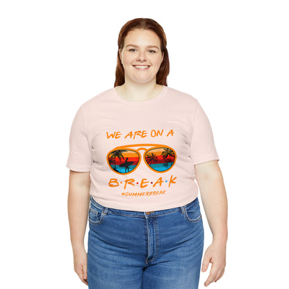 "We Are On a Break" #SummerBreak Tee