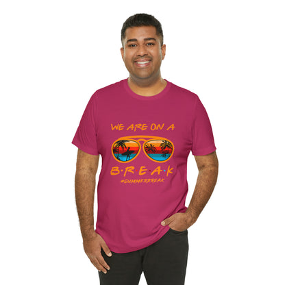 "We Are On a Break" #SummerBreak Tee