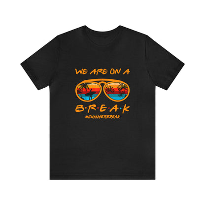 "We Are On a Break" #SummerBreak Tee